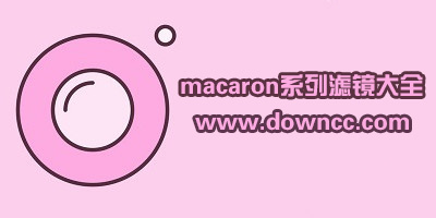 macaron滤镜一共几种?macaron系列滤镜软件下载-macaron相机全套滤镜
