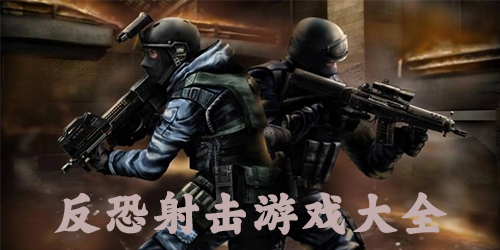 反恐射击游戏大全-反恐射击游戏下载-反恐射击枪战游戏