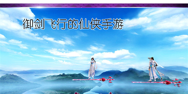 能御剑飞行的仙侠手游
