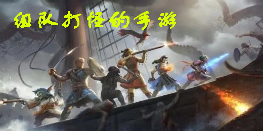 组队打怪的手游有哪些-多人组队打怪的手游推荐