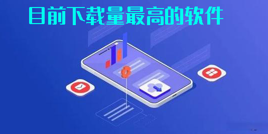 目前下载量最高的软件排名-2023年下载量最高的软件大全