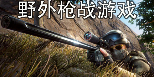 野外枪战游戏有哪些-野外枪战游戏推荐-野外枪战游戏单机游戏大全