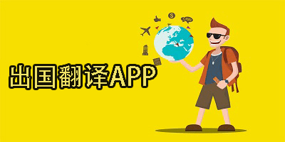 出国翻译软件哪个好用?出国翻译app推荐-出国翻译神器