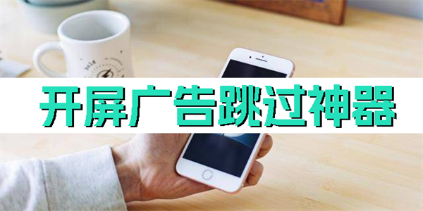 开屏广告跳过神器下载-开屏广告跳过神器app大全